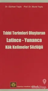 Tıbbi Terimleri Oluşturan Latince - Yunanca Kök Kelimeler Sözlüğü