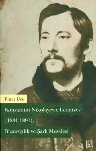 Konstantin Nikolayeviç Leontyev (1831-1891) – Bizansçılık ve Şark Meselesi