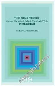 Türk Ahlak Felsefesi İncelemeleri (Kutadgu Bilig, Atabetü’l-Hakayık, Divanu Lugâti’t Türk) -