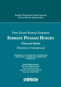 Türk Ticaret Kanunu Ekseninde Sermaye Piyasası Hukuku Toplantı Serisi (Tebliğler ve Tartışmalar)