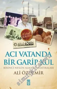 Acı Vatanda Bir Garip Kul: Birinci Neslin Almanya Hatıraları -