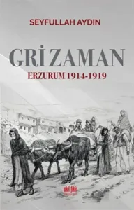 Gri Zaman; Erzurum 1914 - 1919