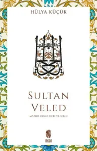 Sultan Veled Mevlana Celaleddin Rûmî'nin Oğlu ve Didaktik Şârihi