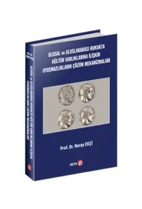 Ulusal ve Uluslararası Hukukta Kültür Varlıklarına İlişkin Uyuşmazlıkların Çözüm Mekanizmaları