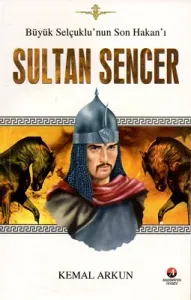Sultan Sencer Büyük Selçuklu'nun Son Hakan'ı