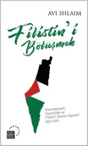 Filistin`i Bölüşmek; Kral Abdullah, Siyonistler ve Filistin`i Taksim Siyaseti 1921 - 1951