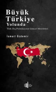 Büyük Türkiye Yolunda; Türk Dış Politikasının Güncel Meseleleri