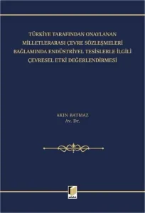 Türkiye Tarafından Onaylanan Milletlerarası Çevre Sözleşmeleri Bağlamında Endüstriyel Tesislerle İlgili Çevresel Etki Değerlendirmesi