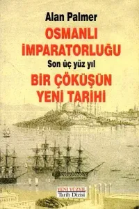 Osmanlı İmparatorluğu'nun Son 300 Yılı Bir Çöküşün Yeni Tarihi