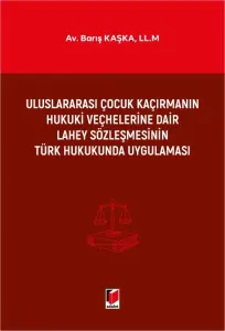 Uluslararası Çocuk Kaçırmanın Hukuki Veçhelerine Dair Lahey Sözleşmesinin Türk Hukukunda Uygulaması