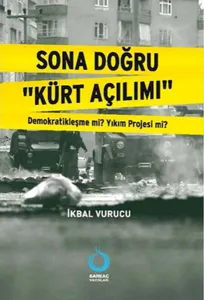 Sona Doğru "Kürt Açılımı"; Demokratikleşme mi? Yıkım Projesi mi?