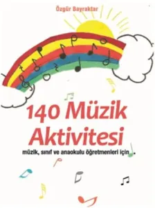 140 Müzik Aktivitesi; "Müzik, Sınıf ve Anaokulu Öğretmenleri için"