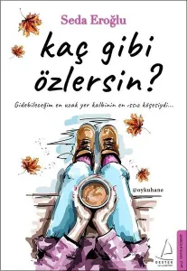 Kaç Gibi Özlersin; Gidebileceğim En Uzak Yer Kalbinin En Issız Köşesiydi...