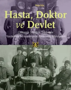 Hasta, Doktor ve Devlet; Osmanlı Modern Tıbbında Hastalıkla Mücadelenin Bitmemiş Hikayeleri