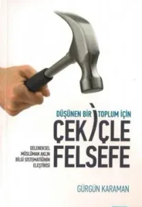 Düşünen Bir Toplum İçin Çekiçle Felsefe; Geleneksel Müslüman Aklın Bilgi Sistematiğinin Eleştirisi