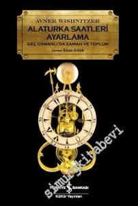 Alaturka Saatleri Ayarlama : Geç Osmanlı'da Zaman ve Toplum -         2019