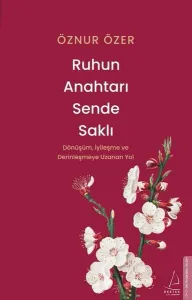 Ruhun Anahtarı Sende Saklı;Dönüşüm, İyileşme ve Derinleşmeye Uzanan Yol