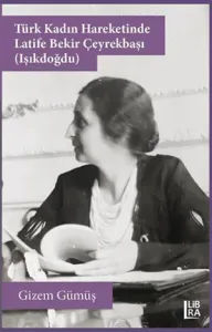 Türk Kadın Hareketinde Latife Bekir Çeyrekbaşı (Işıkdoğdu)