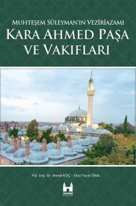 Muhteşem Süleymanın Veziriazamı Kara Ahmed Paşa ve Vakıfları