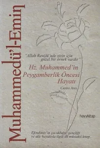 Muhammedü'l-Emin Hz. Muhammed'in Peygamberlik Öncesi Hayatı - Allah Resulü'nde Sizin İçin Güzel Bir Örnek Vardır