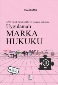 6769 Sayılı Sınai Mülkiyet Kanunu Işığında Uygulamalı Marka Hukuku