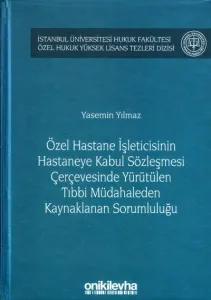Özel Hastane İşleticisinin Hastaneye Kabul Sözleşmesi Çerçevesinde Yürütülen Tıbbi Müdahaleden Kaynaklanan Sorumluluğu