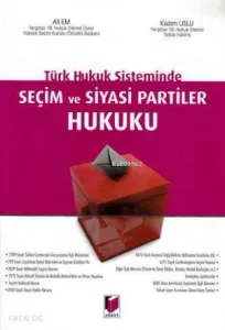 Türk Hukuk Sisteminde Seçim ve Siyasi Partiler Hukuku