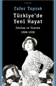 Türkiye'de Yeni Hayat: İnkılap ve Travma 1908 - 1928 -        2017