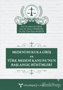 Medeni Hukuka Giriş ve Türk Medeni Kanunu'nun Başlangıç Hükümleri