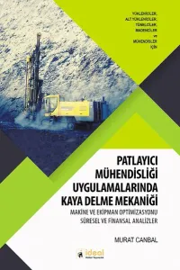 Patlayıcı Mühendisliği Uygulamalarında Kaya Delme Mekaniği; Makine ve Ekipman Optimizasyonu Süresel ve Finansal Analizler