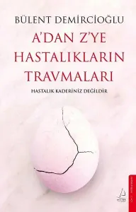 A’dan Z’ye Hastalıkların Travmaları;Hastalık Kaderiniz Değildir