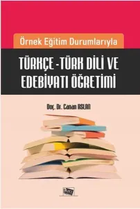 Türkçe-Türk Dili ve Edebiyatı Öğretimi; Örnek Eğitim Durumlarıyla Türkçe