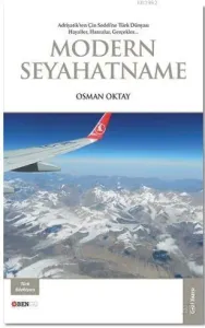 Modern Seyahatname; Adriyatik'ten Çin Seddi'ne Türk Dünyası Hayaller, Hatıralar, Gerçekler...