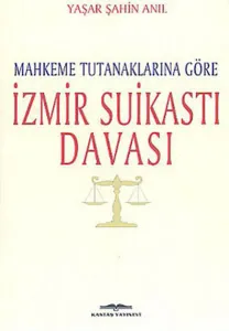 Mahkeme Tutanaklarına Göre İzmir Suikastı Davası