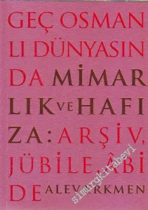 Geç Osmanlı Dünyasında Mimarlık ve Hafıza: Arşiv, Jübile, Abide -