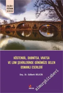 Köstendil Dubnitsa Vratsa ve Lom Şehirlerinde Günümüze Gelen Osmanlı Eserleri -         2021