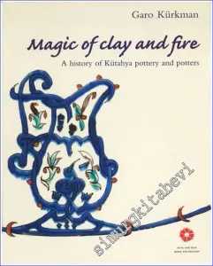 Magic of Clay and Fire: A History of Kütahya Pottery and Potters -        2006