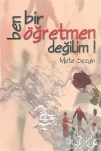Ben Bir Öğretmen Değilim!