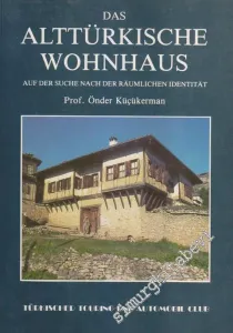 Das Alttürkische Wohnhaus: Auf Der Suche Nach Der Raumlichen Identitat -        2007