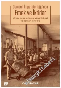 Osmanlı İmparatorluğu'nda Emek ve İktidar Tütün İşçileri İşyeri Yöneticileri ve Devlet 1872 - 1912 -         2022