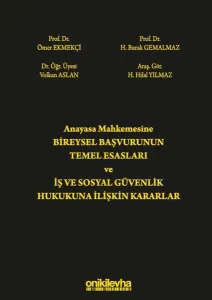 Anayasa Mahkemesine Bireysel Başvurunun Temel Esasları ve İş ve Sosyal Güvenlik Hukukuna İlişkin Kararlar