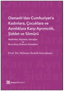 Osmanlı'dan Cumhuriyet'e Kadınlara, Çocuklara ve Azınlıklara Karşı Ayrımcılık, Şiddet ve Sömürü; Nedenleri, Kapsamı, Sonuçları ve Buna Karşı Direnme Stratejiler