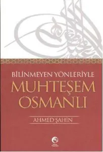 Bilinmeyen Yönleriyle Muhteşem Osmanlı