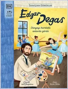Edgar Degas: Dünyayı Hareketli Olanlarda Gördü - Sanatçının Gördükleri  -