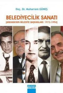 Belediyecilik Sanatı; (Ankara'nın Belediye Başkanları: 1973 - 1994)