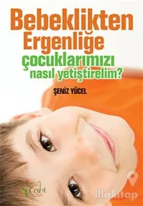 Bebeklikten Ergenliğe Çocuklarımızı Nasıl Yetiştirelim?