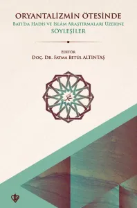 Oryantalizmin Ötesinde Batıda Hadis ve İslâm Araştırmaları Üzerine Söyleşiler