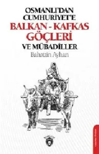 Osmanlı'dan Cumhuriyet'e Balkan-Kafkas Göçleri ve Mübadiller