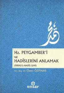 Hz. Peygamber'i ve Hadislerini Anlamak (Fıkhu'l - Hadis İlmi)