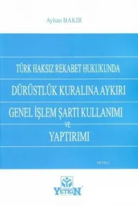 Türk Haksız Rekabet Hukukunda Dürüstlük Kuralına Aykırı Genel İşlem Şartı Kullanımı ve Yaptırımı